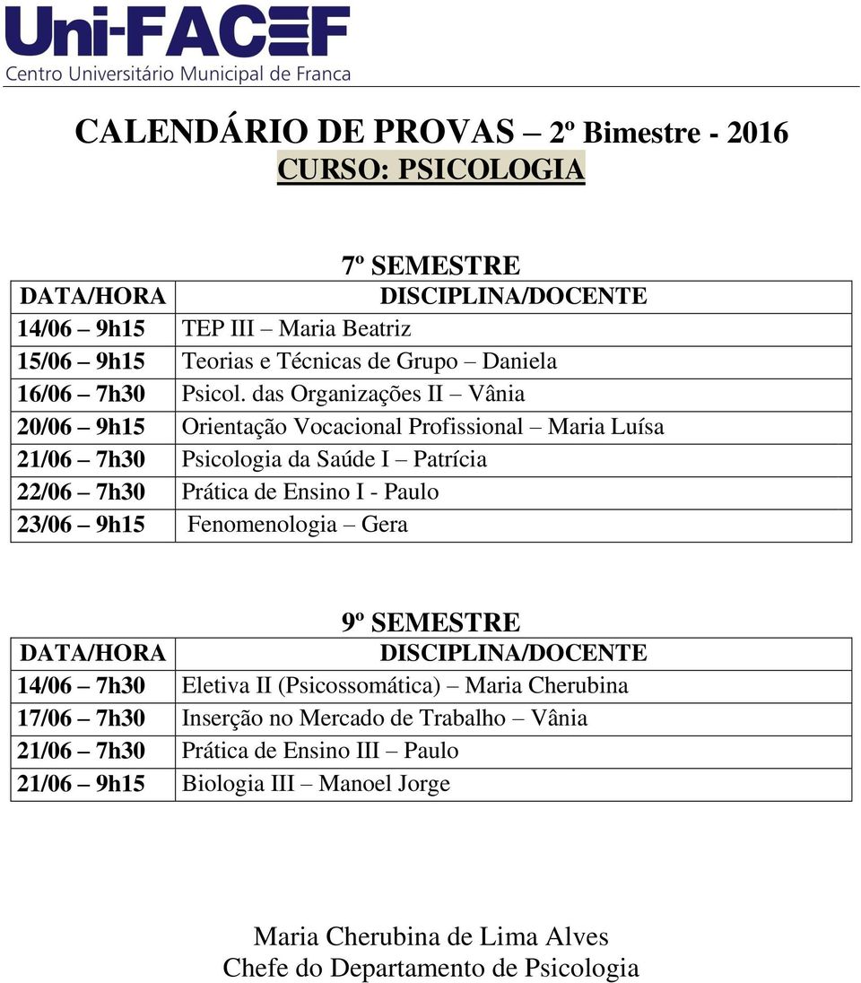 das Organizações II Vânia 20/06 9h15 Orientação Vocacional Profissional Maria Luísa 21/06 7h30 Psicologia da Saúde I Patrícia 22/06 7h30 Prática de Ensino I -