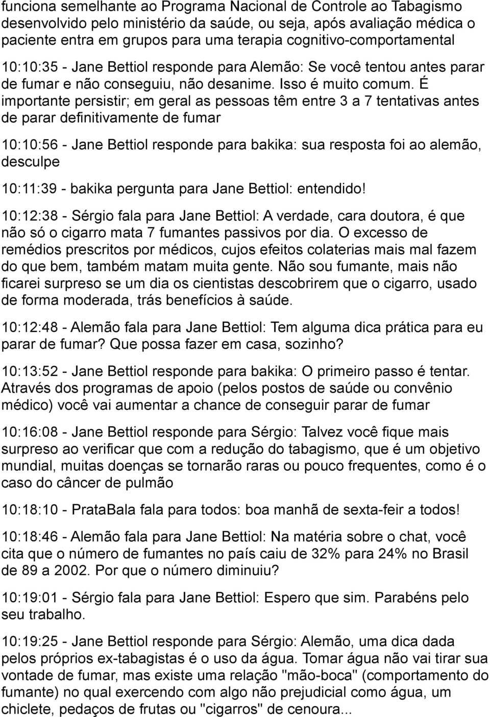 É importante persistir; em geral as pessoas têm entre 3 a 7 tentativas antes de parar definitivamente de fumar 10:10:56 - Jane Bettiol responde para bakika: sua resposta foi ao alemão, desculpe