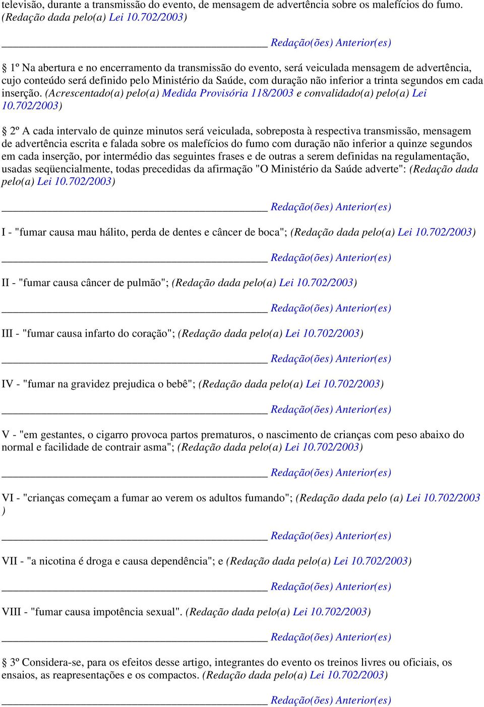 segundos em cada inserção. (Acrescentado(a) pelo(a) Medida Provisória 118/2003 e convalidado(a) pelo(a) Lei 10.