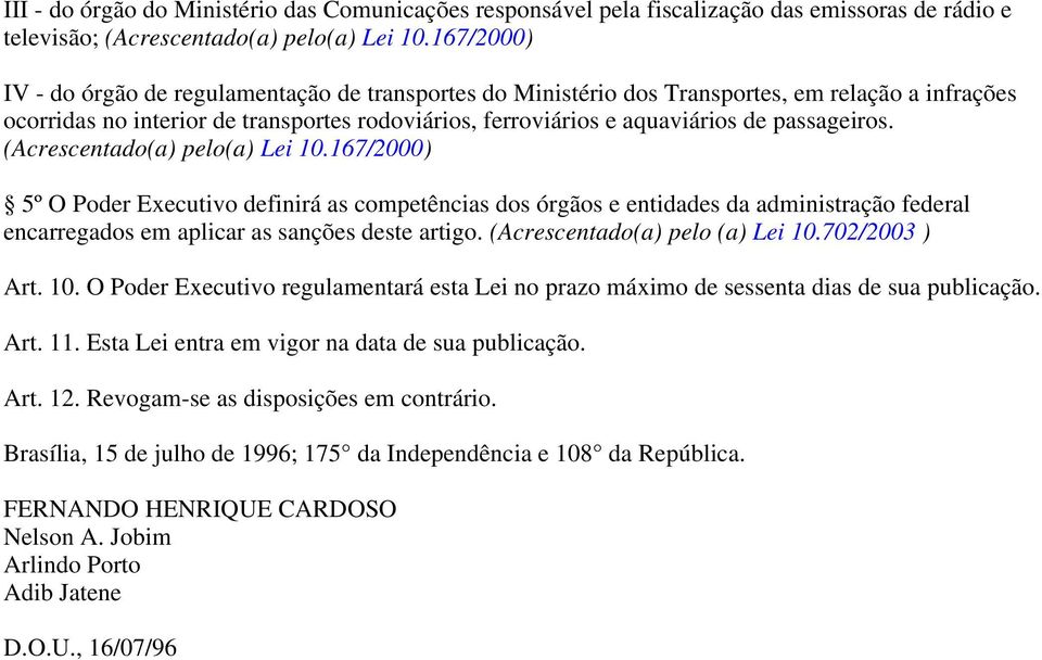 (Acrescentado(a) pelo(a) Lei 5º O Poder Executivo definirá as competências dos órgãos e entidades da administração federal encarregados em aplicar as sanções deste artigo.