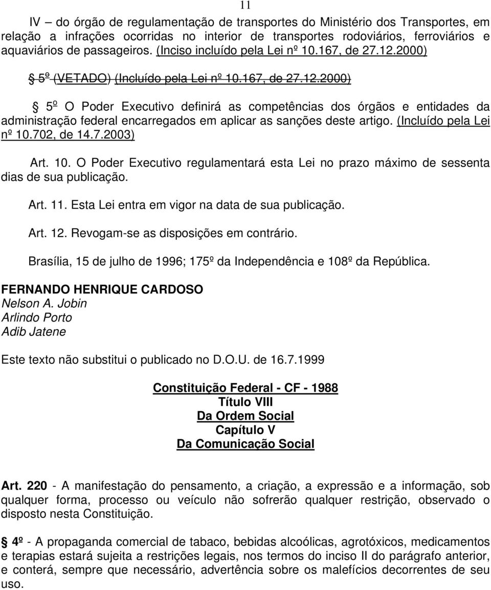 (Incluído pela Lei nº 10.702, de 14.7.2003) Art. 10. O Poder Executivo regulamentará esta Lei no prazo máximo de sessenta dias de sua publicação. Art. 11.