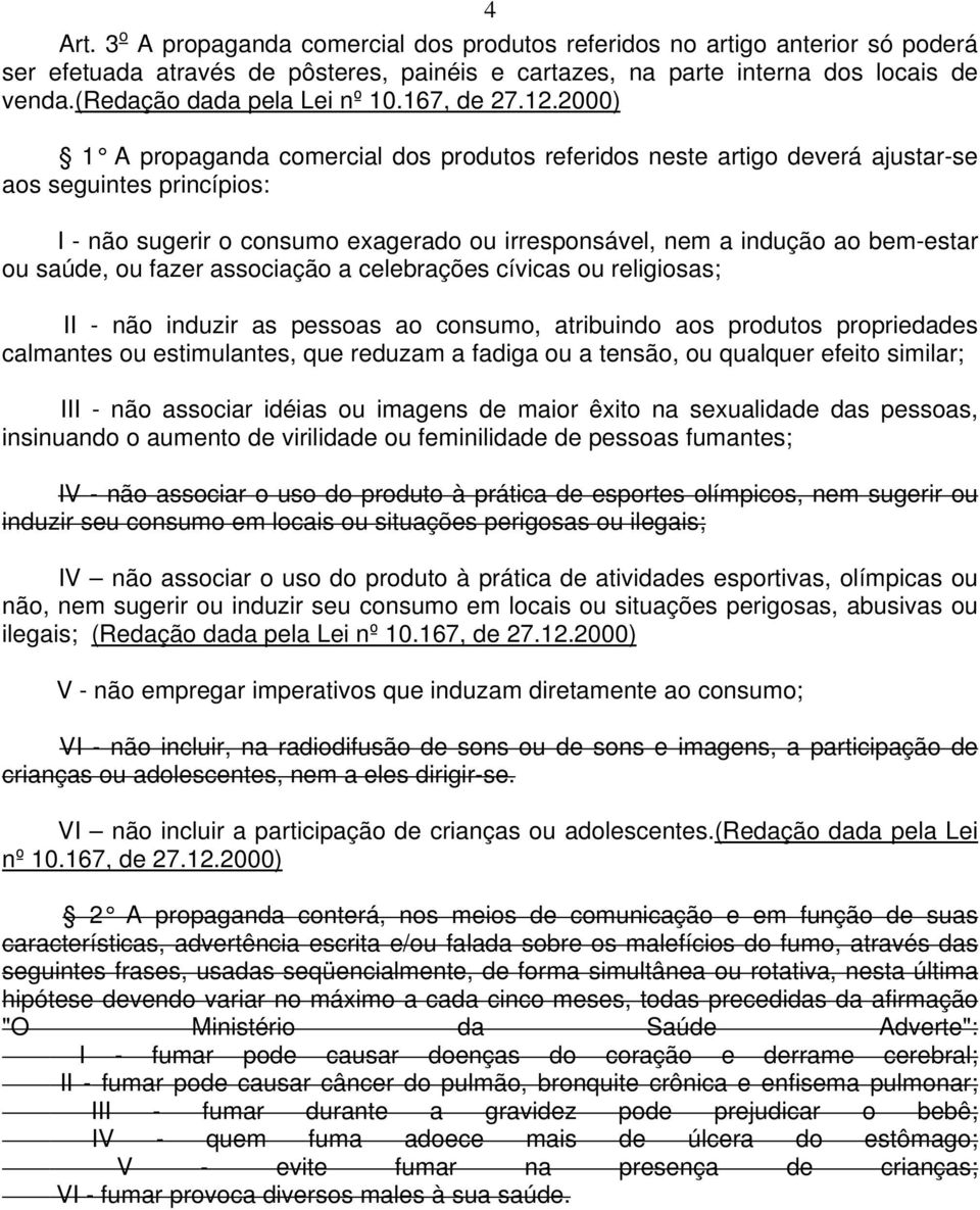 2000) 1 A propaganda comercial dos produtos referidos neste artigo deverá ajustar-se aos seguintes princípios: I - não sugerir o consumo exagerado ou irresponsável, nem a indução ao bem-estar ou