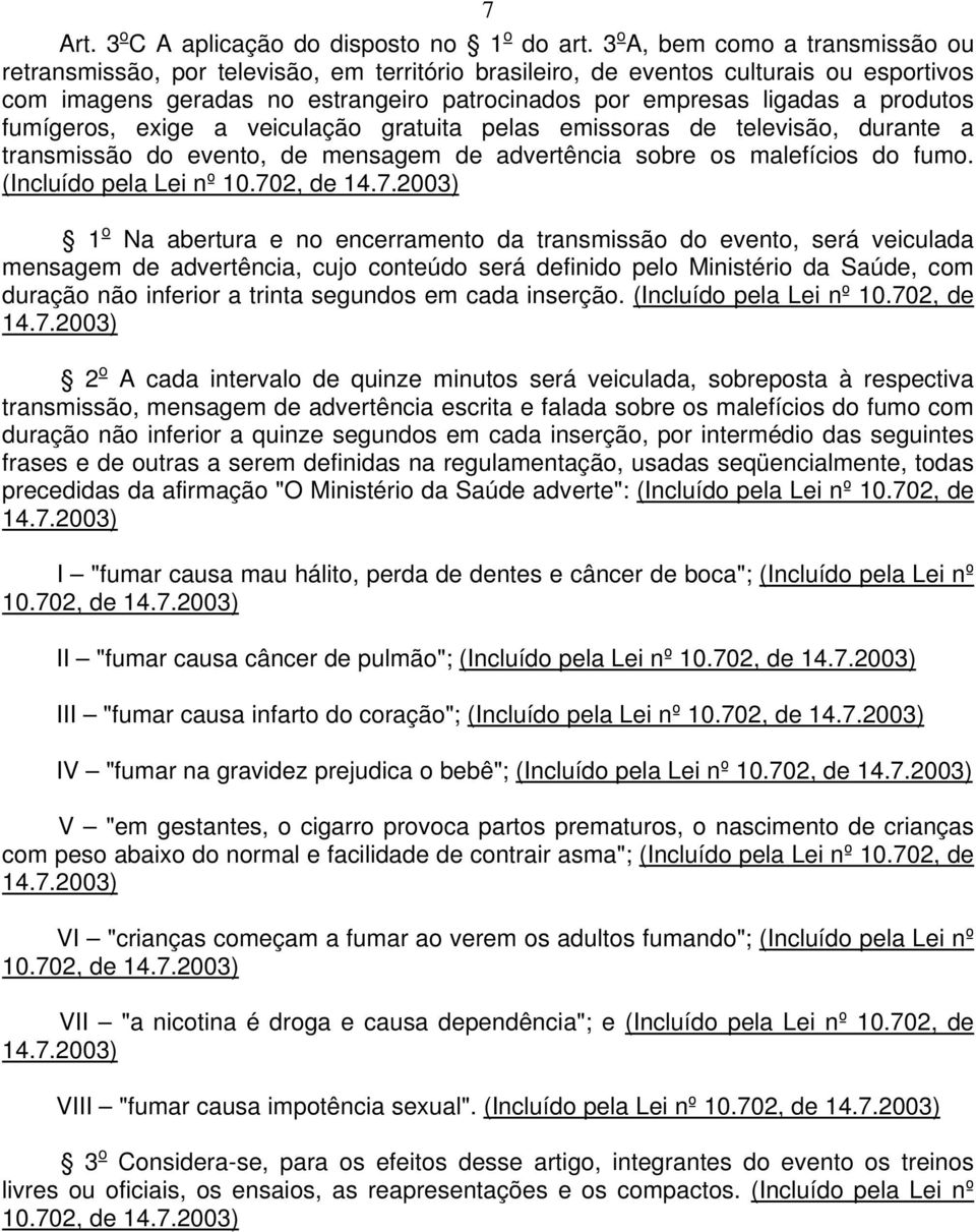 produtos fumígeros, exige a veiculação gratuita pelas emissoras de televisão, durante a transmissão do evento, de mensagem de advertência sobre os malefícios do fumo. (Incluído pela Lei nº 10.