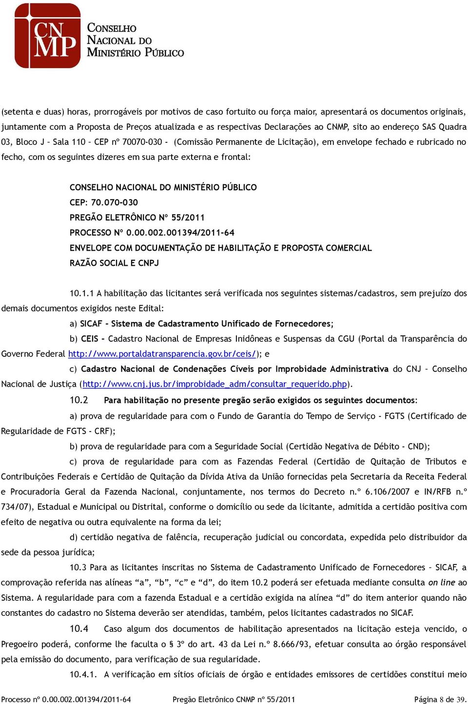 frontal: CONSELHO NACIONAL DO MINISTÉRIO PÚBLICO CEP: 70.070-030 PREGÃO ELETRÔNICO Nº 55/2011 PROCESSO Nº 0.00.002.