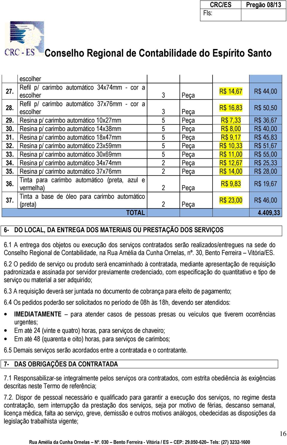 Resina p/ carimbo automático 23x9mm R$ 10,33 R$ 1,67 33. Resina p/ carimbo automático 30x69mm R$ 11,00 R$,00 34. Resina p/ carimbo automático 34x74mm 2 R$ 12,67 R$ 2,33 3.