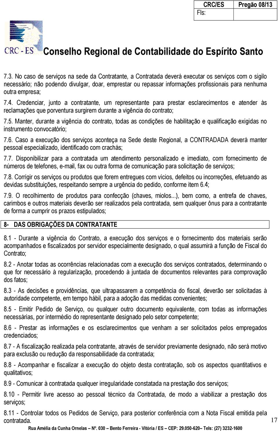 . Manter, durante a vigência do contrato, todas as condições de habilitação e qualificação exigidas no instrumento convocatório; 7.6.