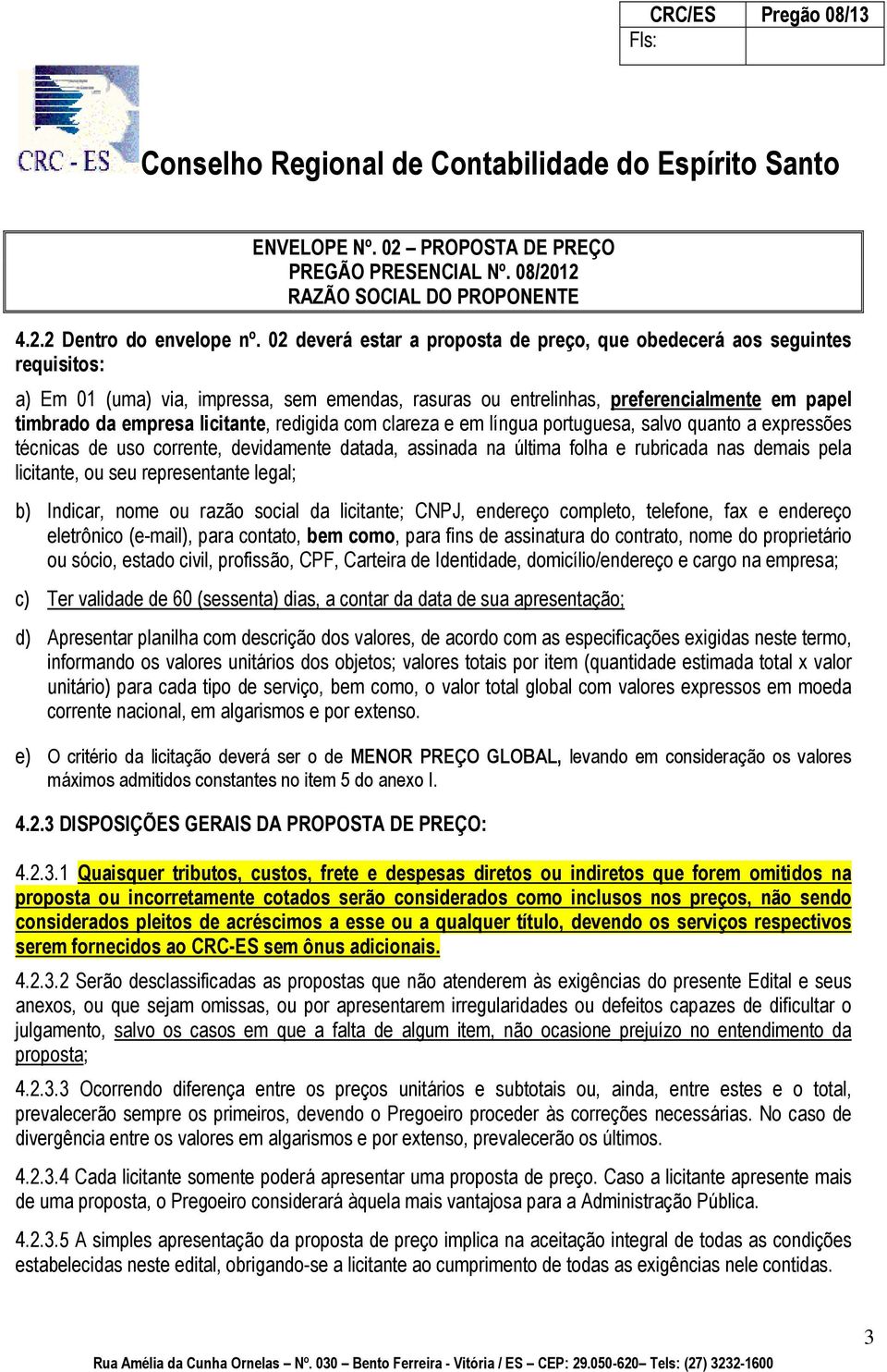 licitante, redigida com clareza e em língua portuguesa, salvo quanto a expressões técnicas de uso corrente, devidamente datada, assinada na última folha e rubricada nas demais pela licitante, ou seu