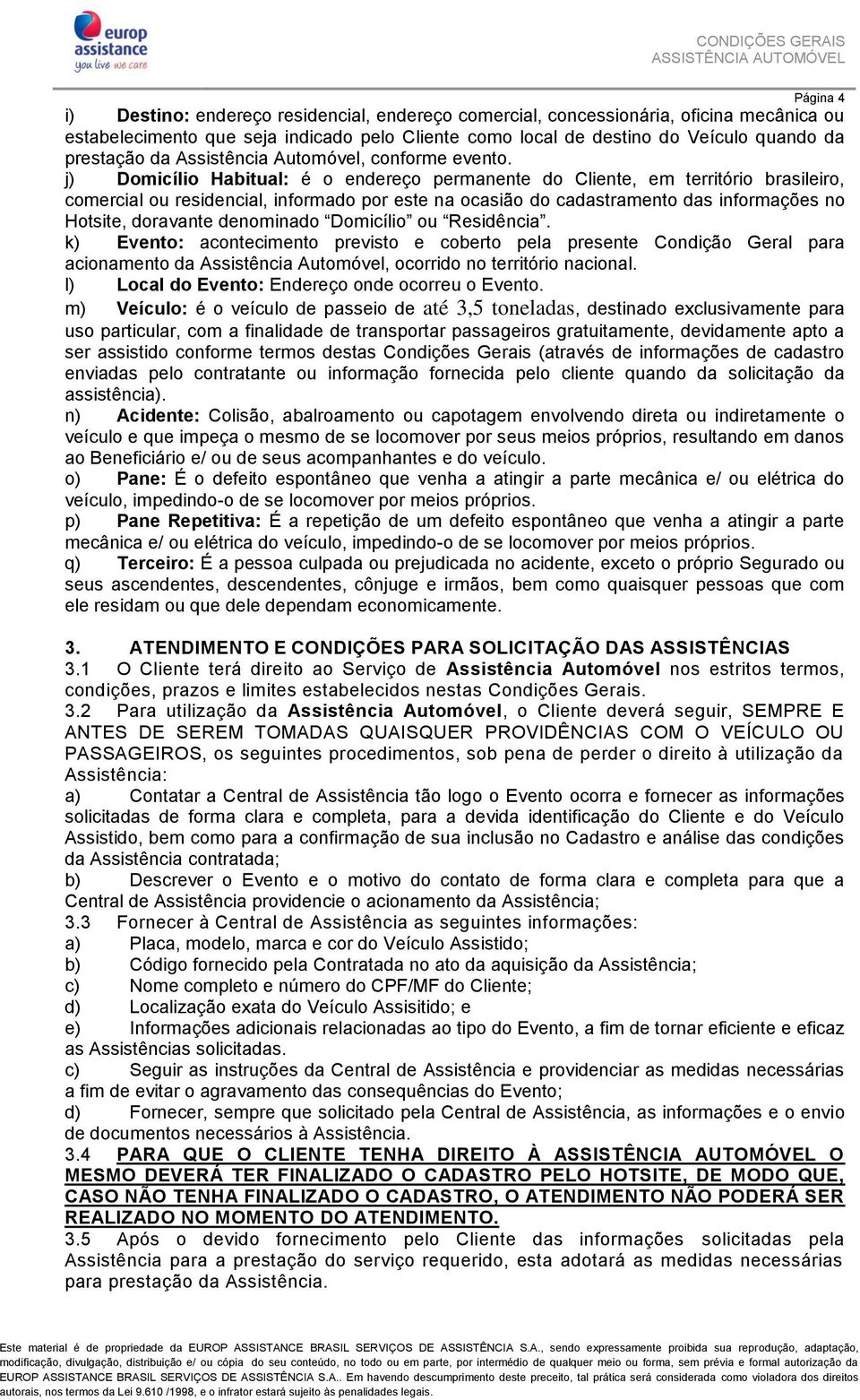 j) Domicílio Habitual: é o endereço permanente do Cliente, em território brasileiro, comercial ou residencial, informado por este na ocasião do cadastramento das informações no Hotsite, doravante