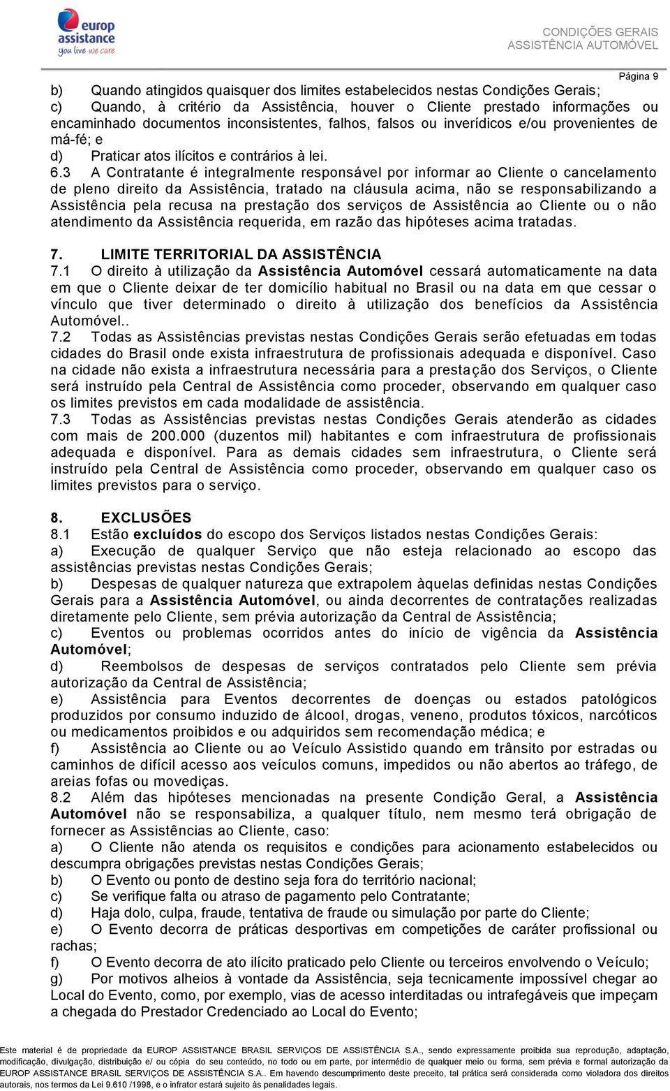 3 A Contratante é integralmente responsável por informar ao Cliente o cancelamento de pleno direito da Assistência, tratado na cláusula acima, não se responsabilizando a Assistência pela recusa na