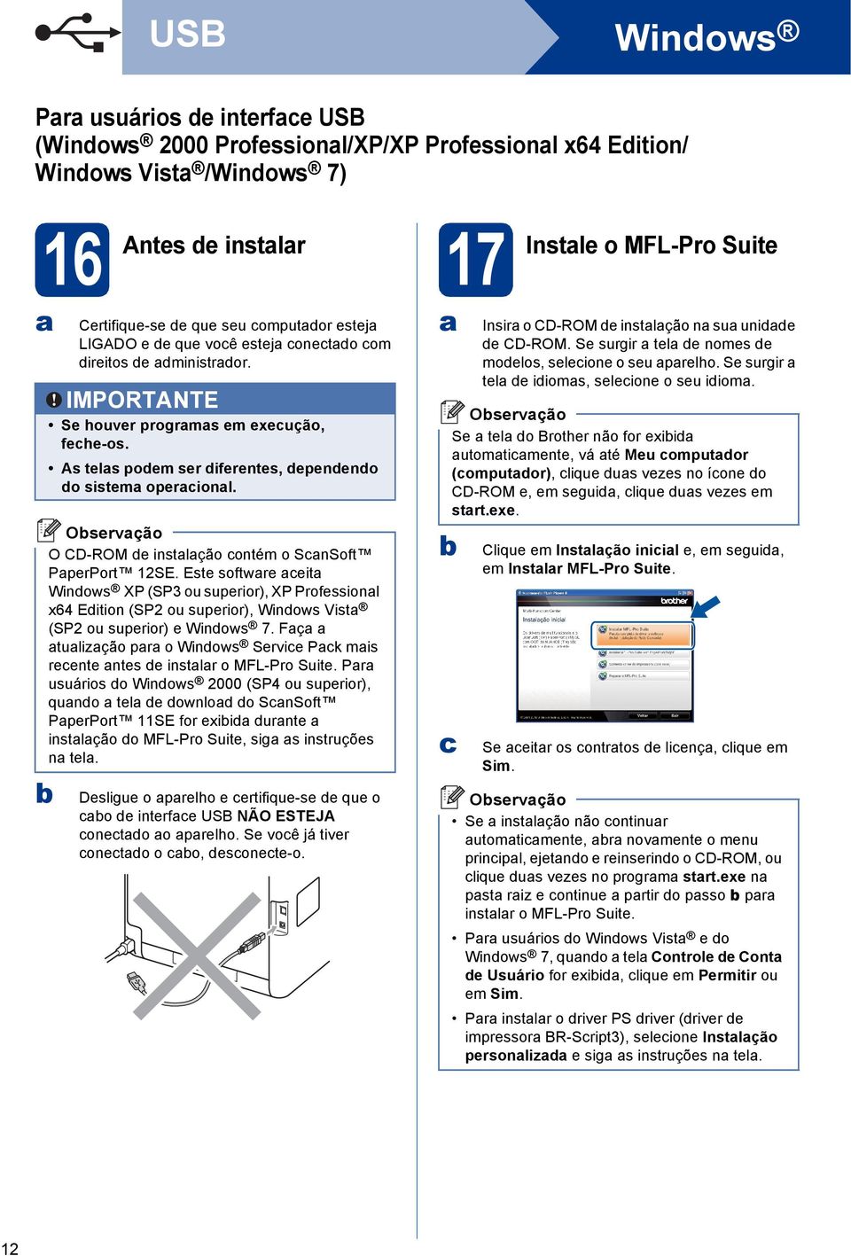 O CD-ROM e instlção ontém o SnSoft PperPort 12SE. Este softwre eit Winows XP (SP3 ou superior), XP Professionl x64 Eition (SP2 ou superior), Winows Vist (SP2 ou superior) e Winows 7.