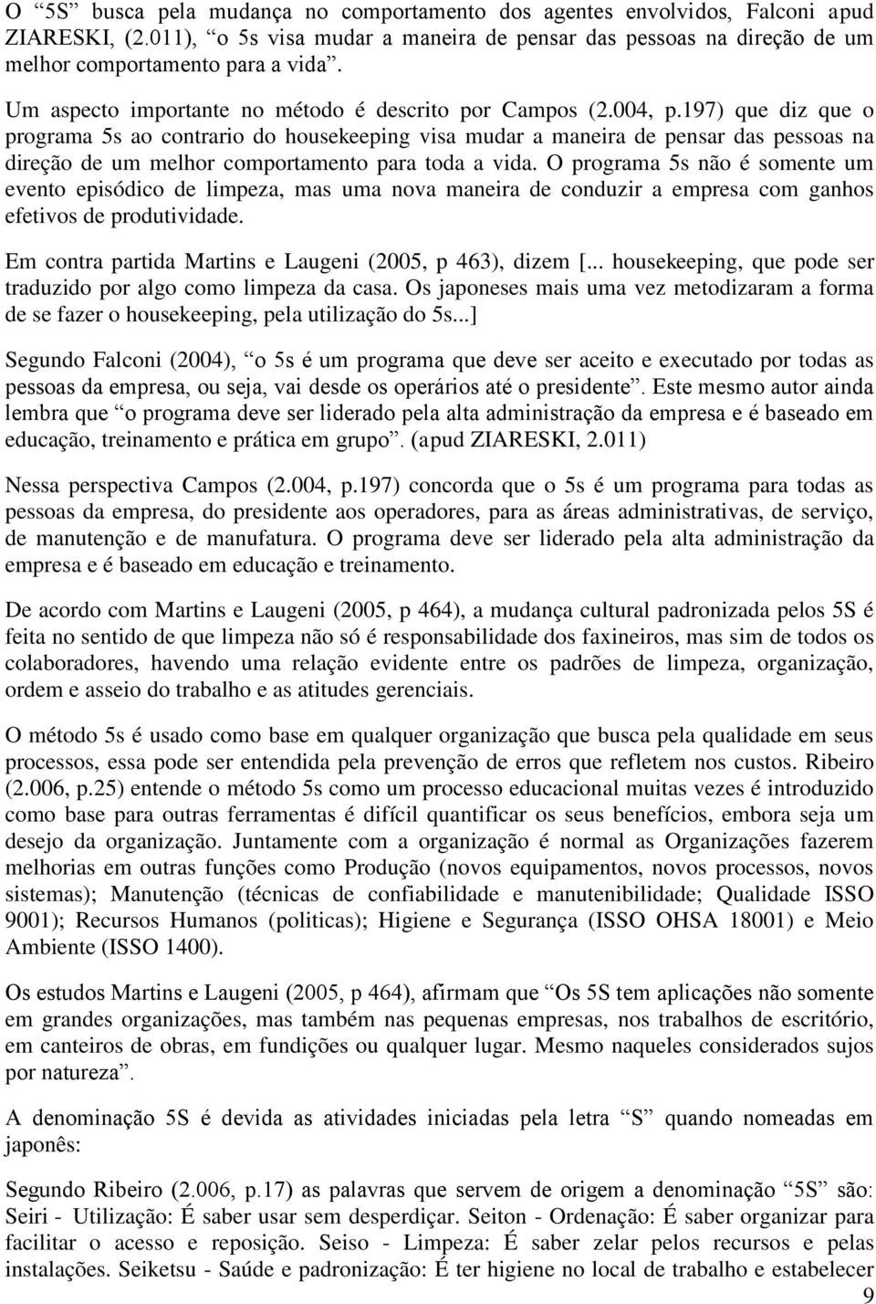 197) que diz que o programa 5s ao contrario do housekeeping visa mudar a maneira de pensar das pessoas na direção de um melhor comportamento para toda a vida.