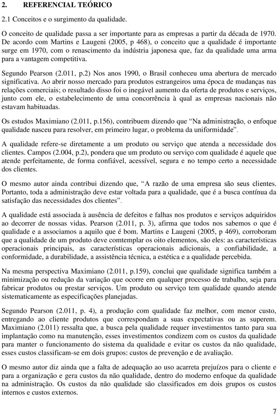 competitiva. Segundo Pearson (2.011, p.2) Nos anos 1990, o Brasil conheceu uma abertura de mercado significativa.