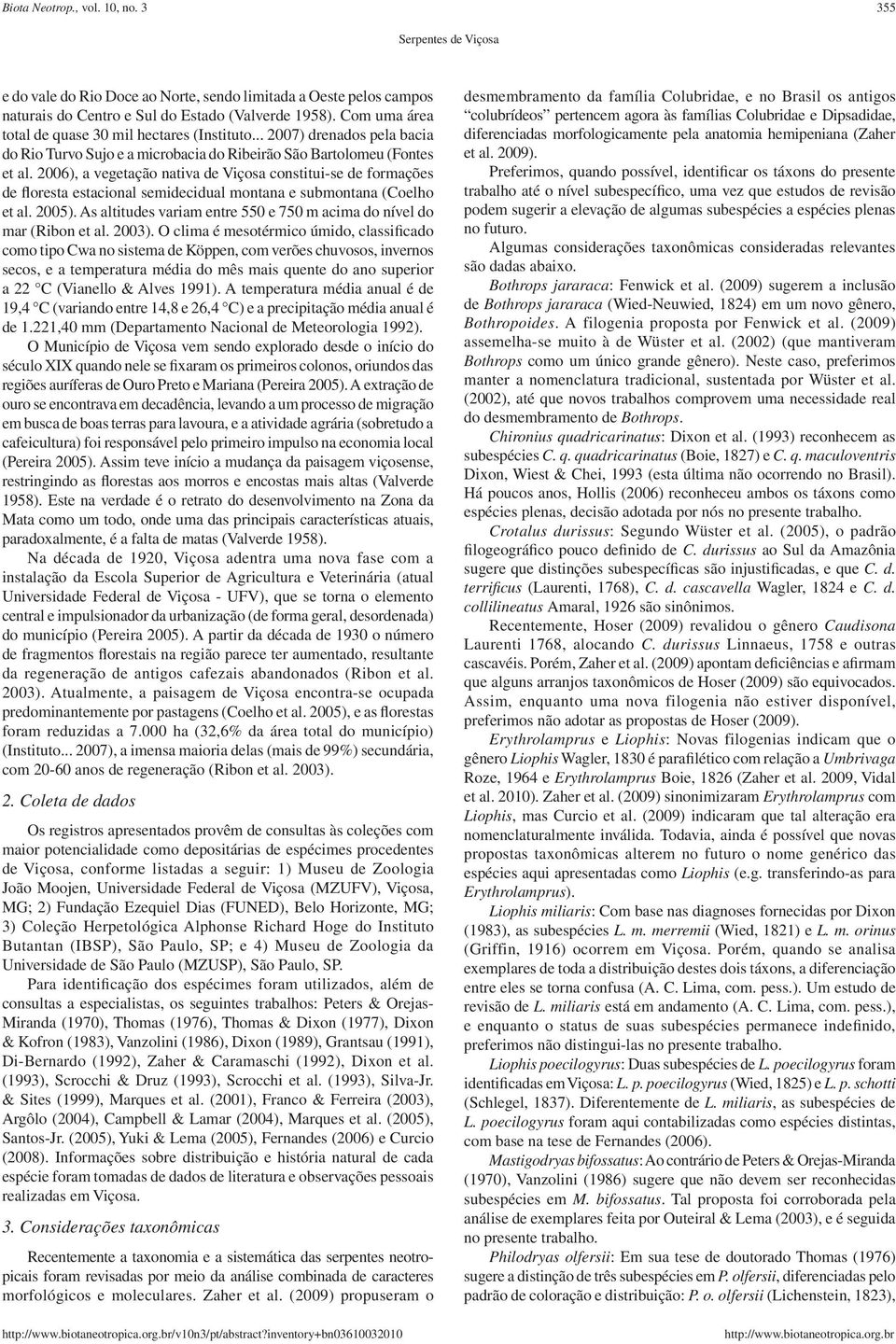 2006), a vegetação nativa de Viçosa constitui-se de formações de floresta estacional semidecidual montana e submontana (Coelho et al. 2005).