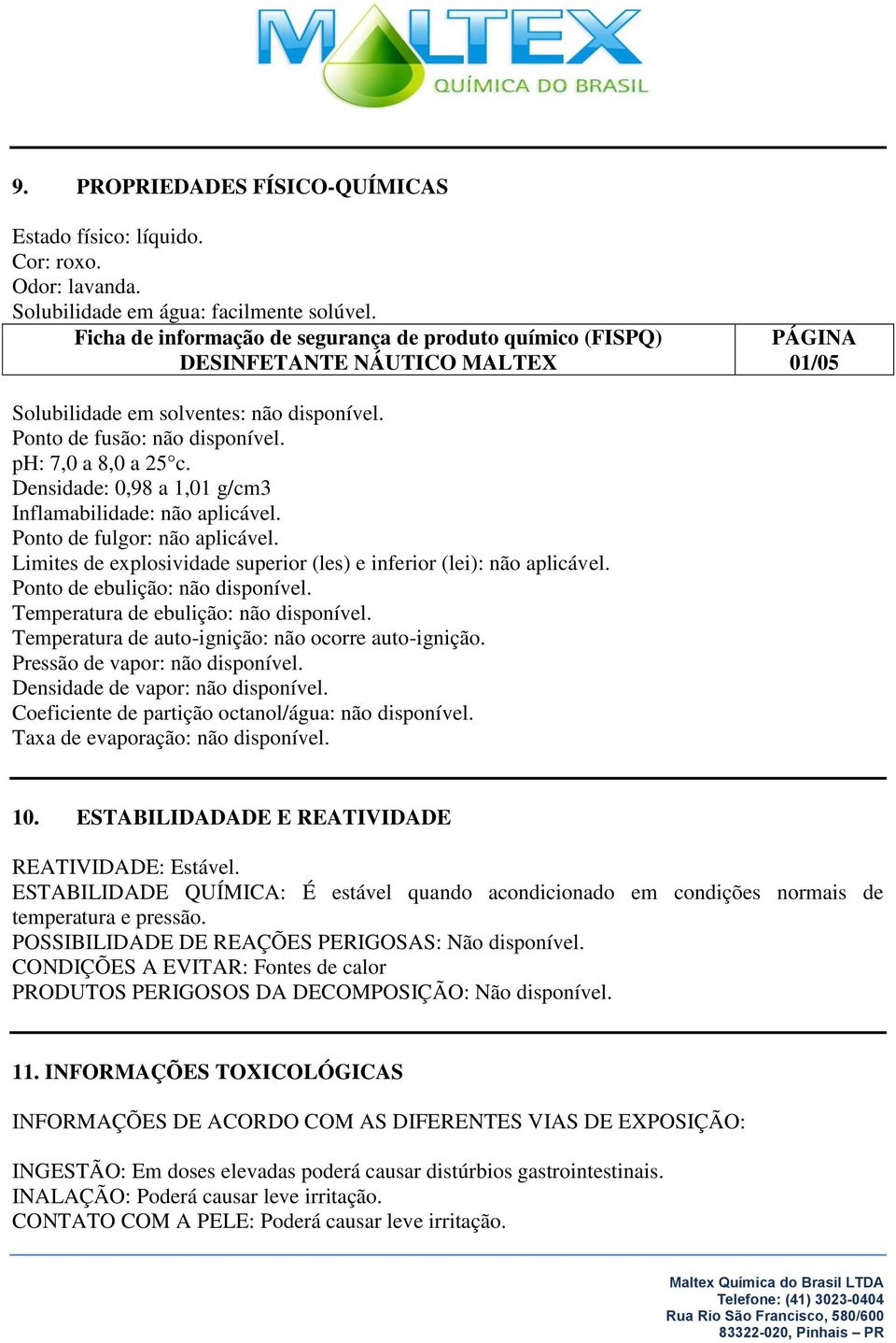 Ponto de ebulição: não disponível. Temperatura de ebulição: não disponível. Temperatura de auto-ignição: não ocorre auto-ignição. Pressão de vapor: não disponível. Densidade de vapor: não disponível.