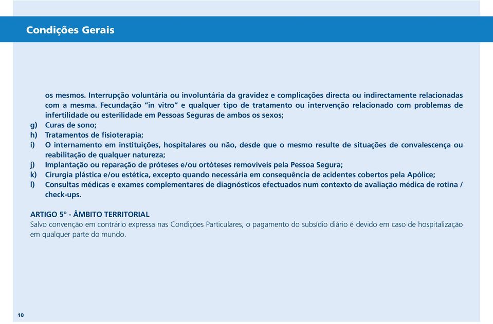 fisioterapia; i) O internamento em instituições, hospitalares ou não, desde que o mesmo resulte de situações de convalescença ou reabilitação de qualquer natureza; j) Implantação ou reparação de