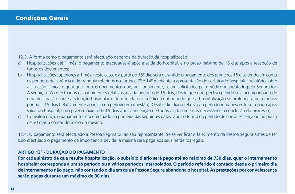 recepção de todos os documentos; b) Hospitalizações superiores a 1 mês: neste caso, e a partir do 15º dia, será garantido o pagamento dos primeiros 15 dias tendo em conta os períodos de carência e de