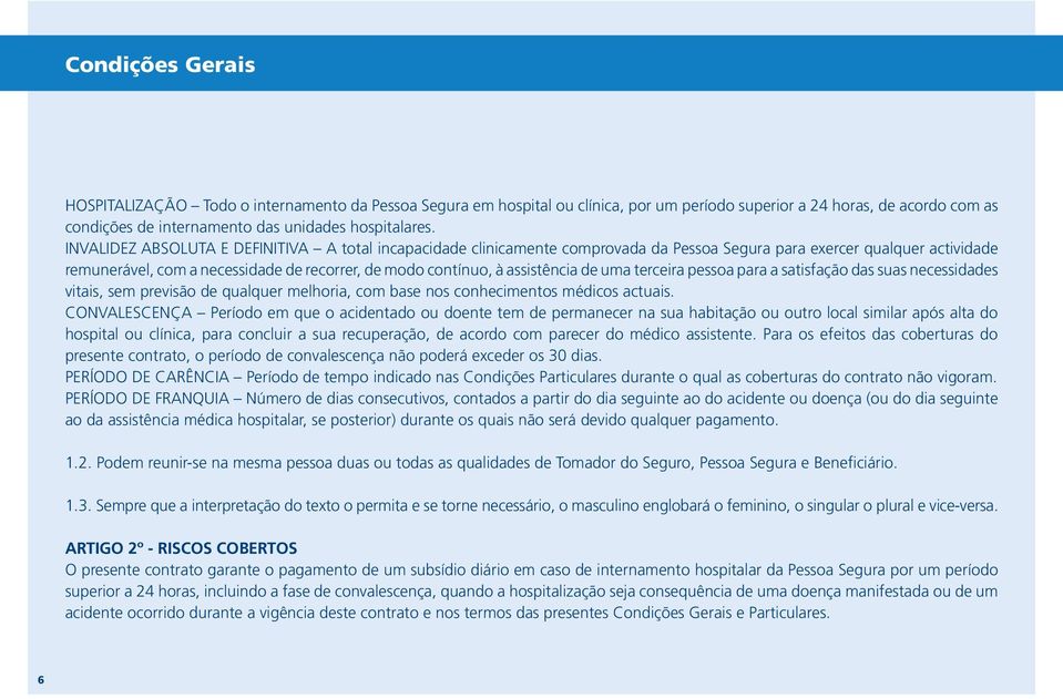 assistência de uma terceira pessoa para a satisfação das suas necessidades vitais, sem previsão de qualquer melhoria, com base nos conhecimentos médicos actuais.