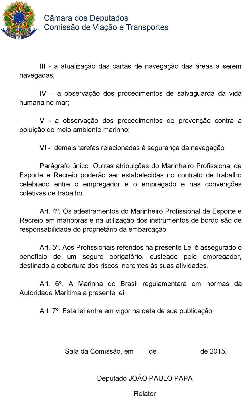 Outras atribuições do Marinheiro Profissional de Esporte e Recreio poderão ser estabelecidas no contrato de trabalho celebrado entre o empregador e o empregado e nas convenções coletivas de trabalho.