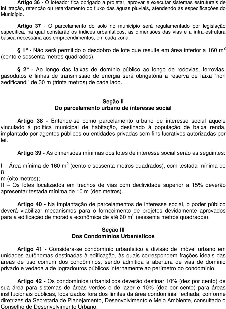 aos empreendimentos, em cada zona. 1 - Não será permitido o desdobro de lote que resulte em área inferior a 160 m 2 (cento e sessenta metros quadrados).