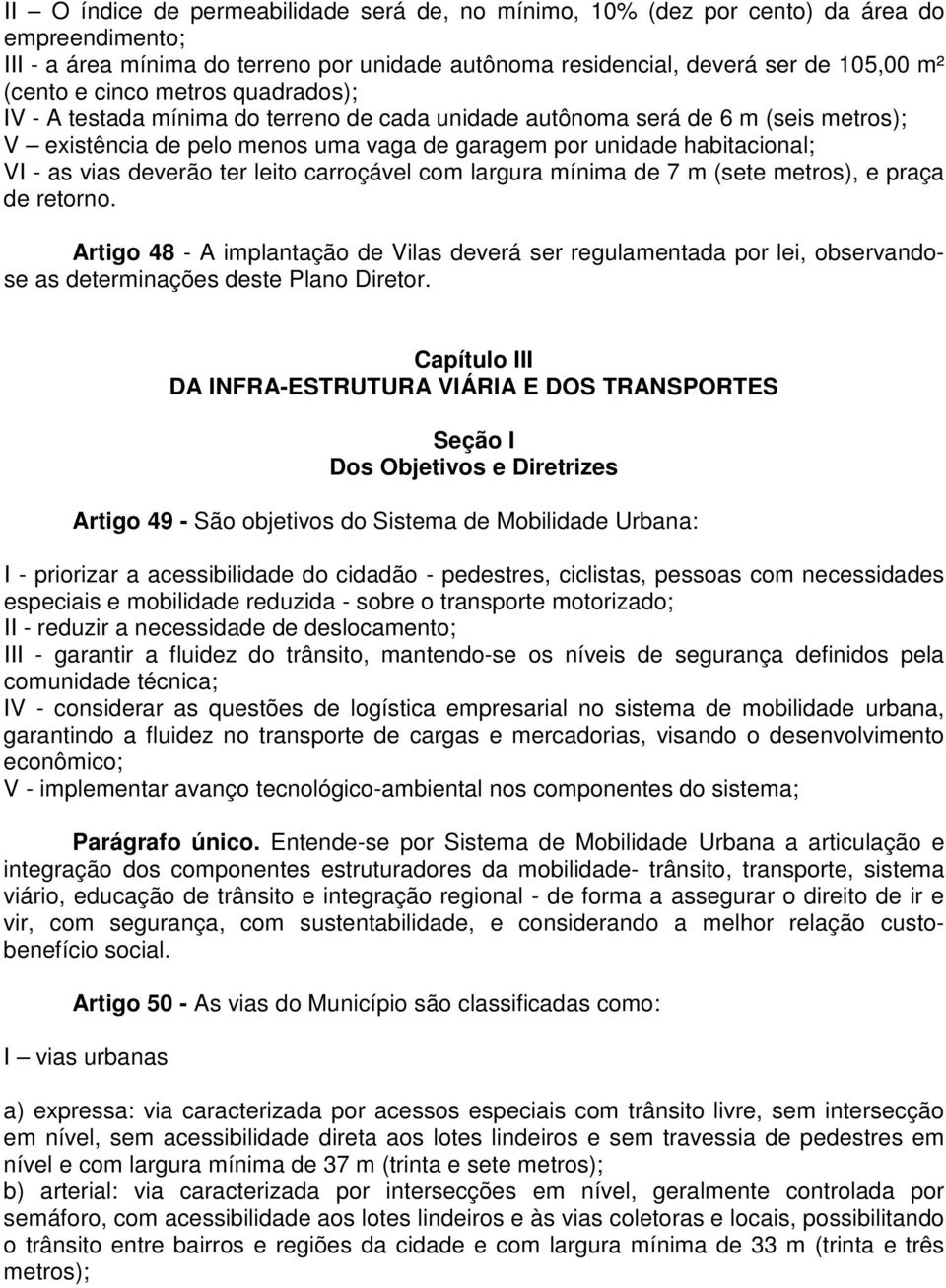 deverão ter leito carroçável com largura mínima de 7 m (sete metros), e praça de retorno.