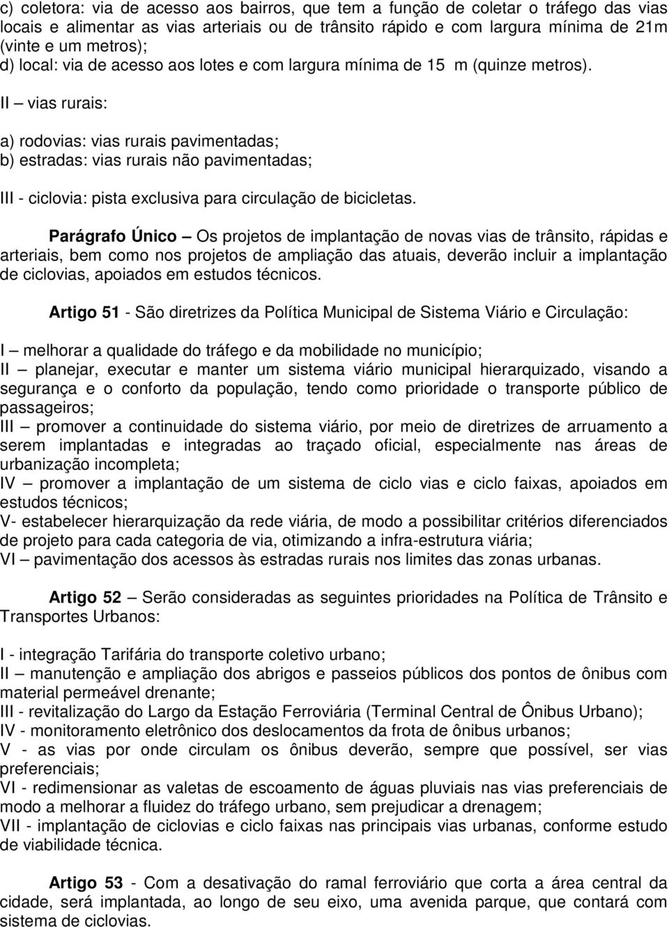 II vias rurais: a) rodovias: vias rurais pavimentadas; b) estradas: vias rurais não pavimentadas; III - ciclovia: pista exclusiva para circulação de bicicletas.