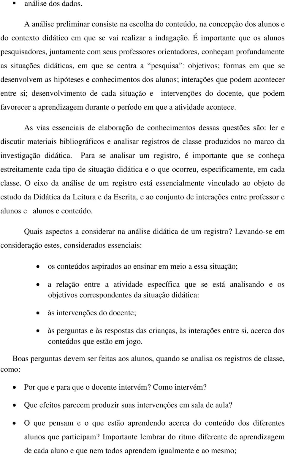 desenvolvem as hipóteses e conhecimentos dos alunos; interações que podem acontecer entre si; desenvolvimento de cada situação e intervenções do docente, que podem favorecer a aprendizagem durante o