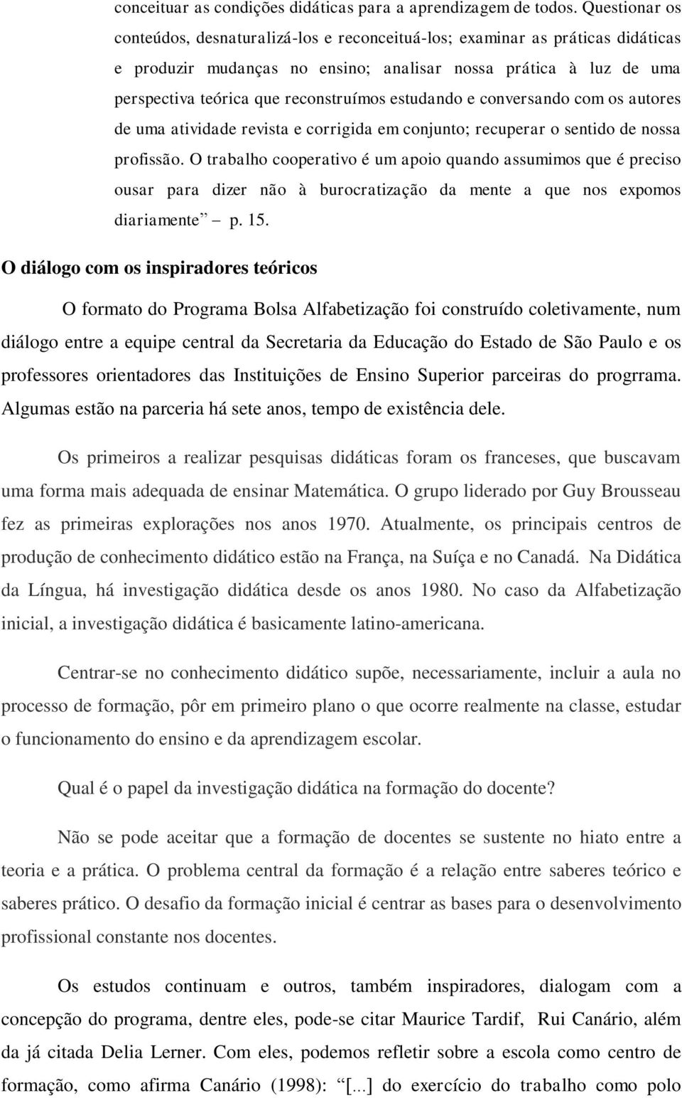 estudando e conversando com os autores de uma atividade revista e corrigida em conjunto; recuperar o sentido de nossa profissão.