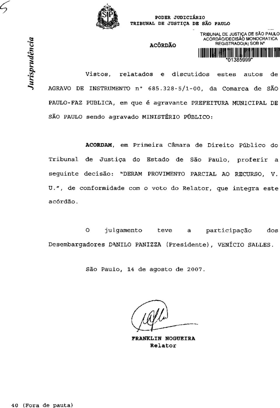 328-5/1-00, da Cornar ca de SÃO PAULO-FAZ PUBLICA, em que é agravante PREFEITURA MUNICIPAL DE SÃO PAULO sendo agravado MINISTÉRIO PÚBLICO: ACORDAM, em Primeira Câmara de Direito Público do
