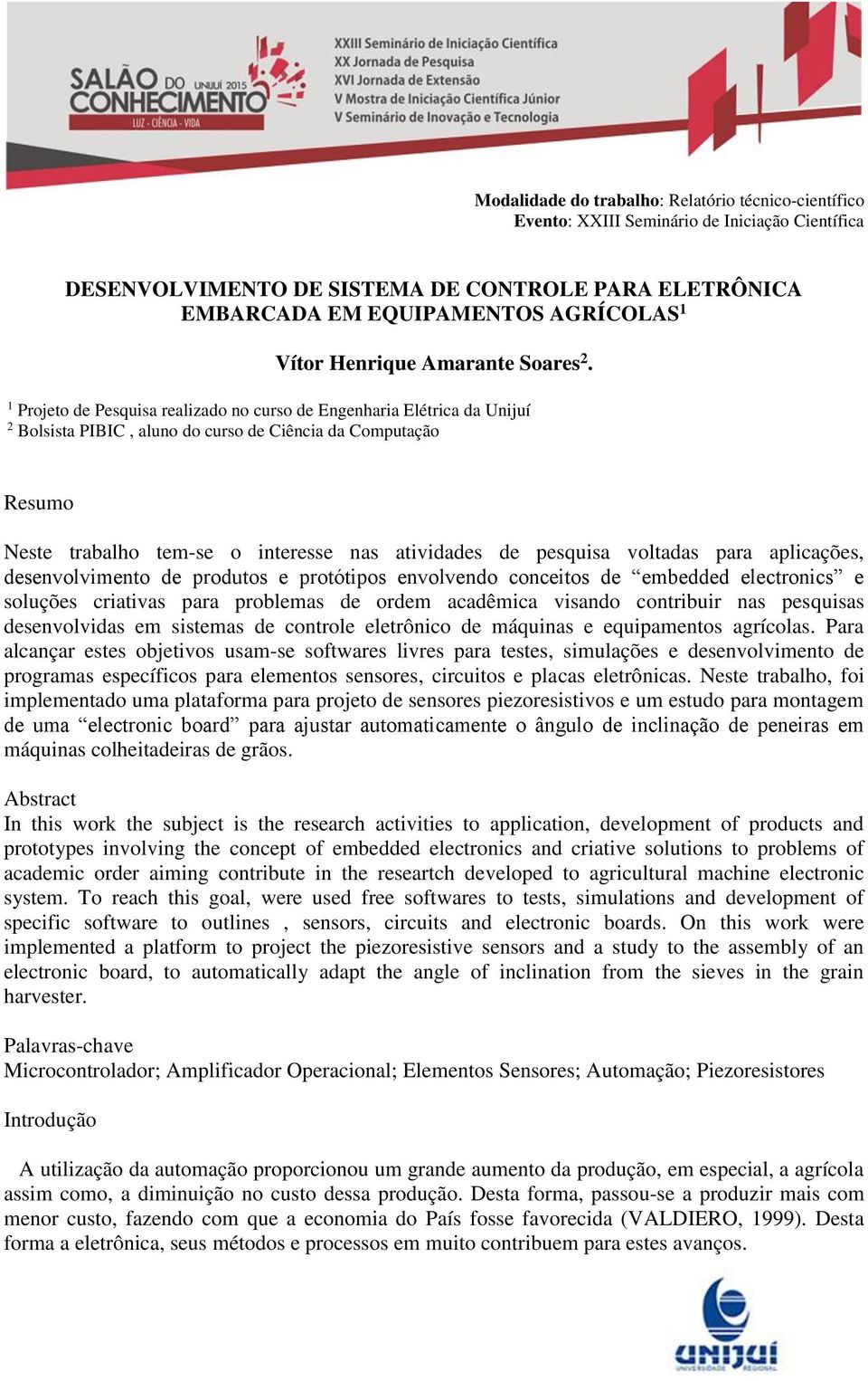 voltadas para aplicações, desenvolvimento de produtos e protótipos envolvendo conceitos de embedded electronics e soluções criativas para problemas de ordem acadêmica visando contribuir nas pesquisas