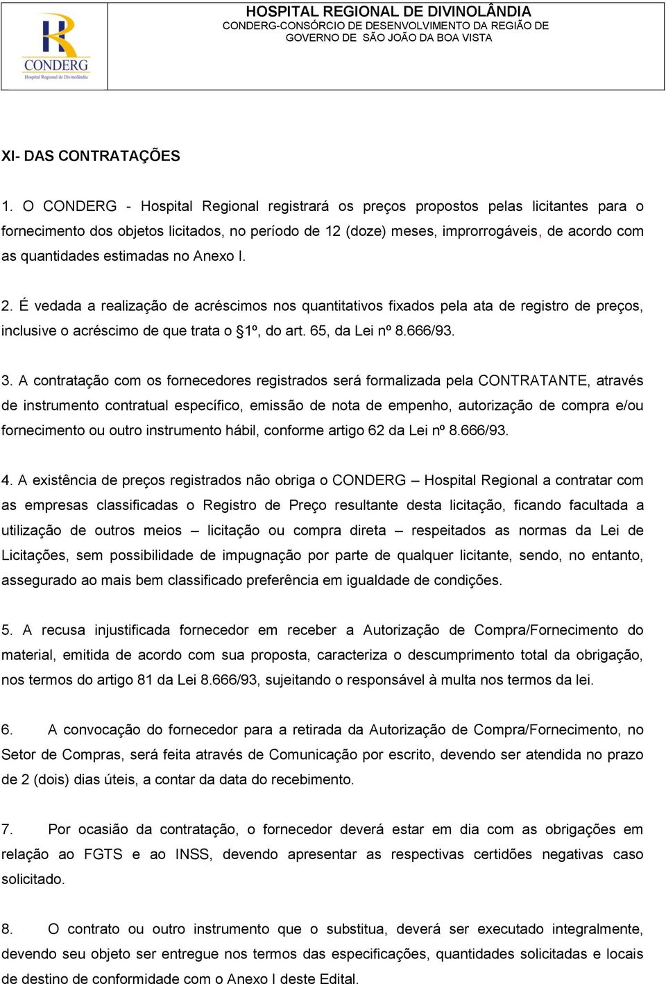 estimadas no Anexo I. 2. É vedada a realização de acréscimos nos quantitativos fixados pela ata de registro de preços, inclusive o acréscimo de que trata o 1º, do art. 65, da Lei nº 8.666/93. 3.