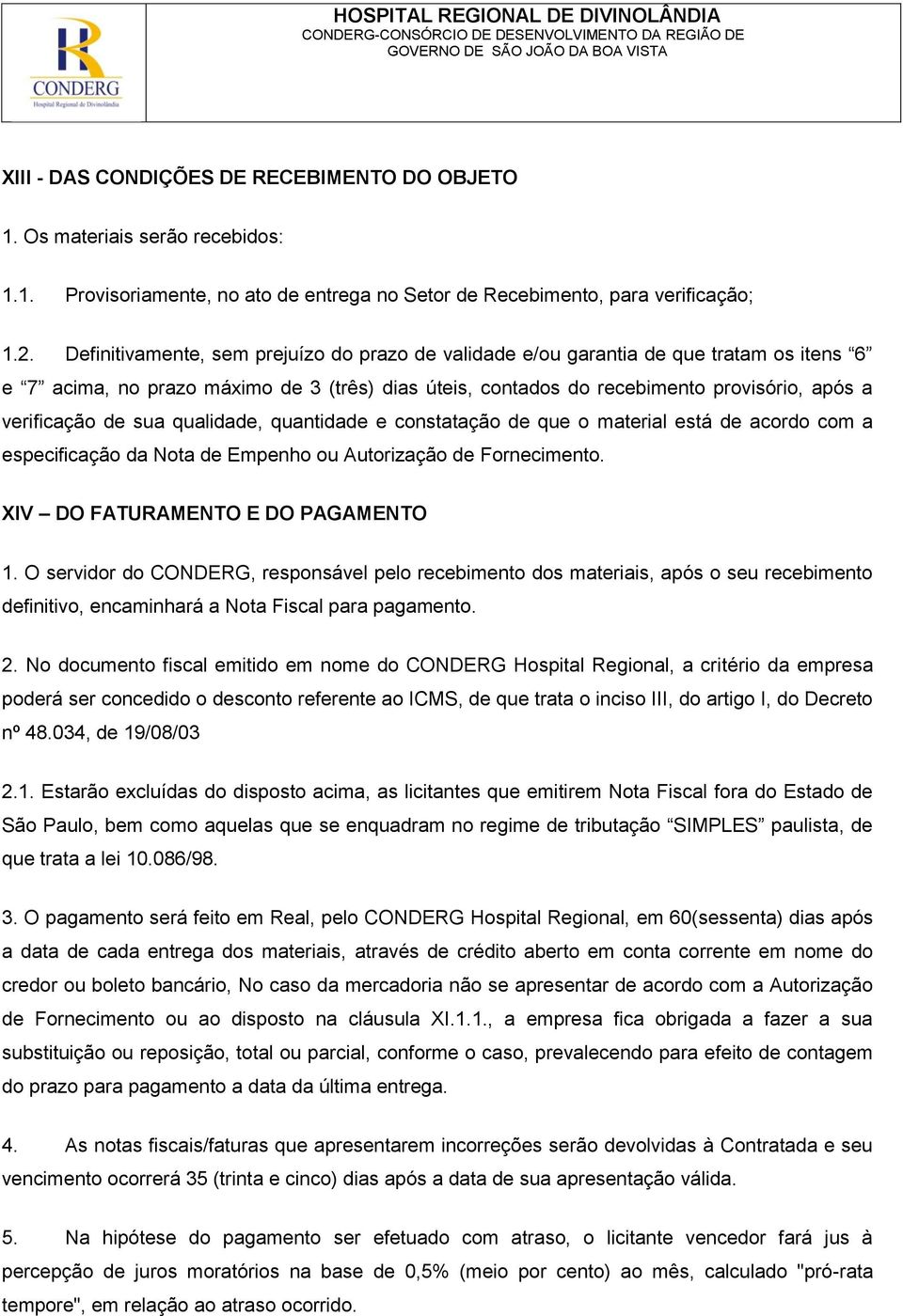 sua qualidade, quantidade e constatação de que o material está de acordo com a especificação da Nota de Empenho ou Autorização de Fornecimento. XIV DO FATURAMENTO E DO PAGAMENTO 1.