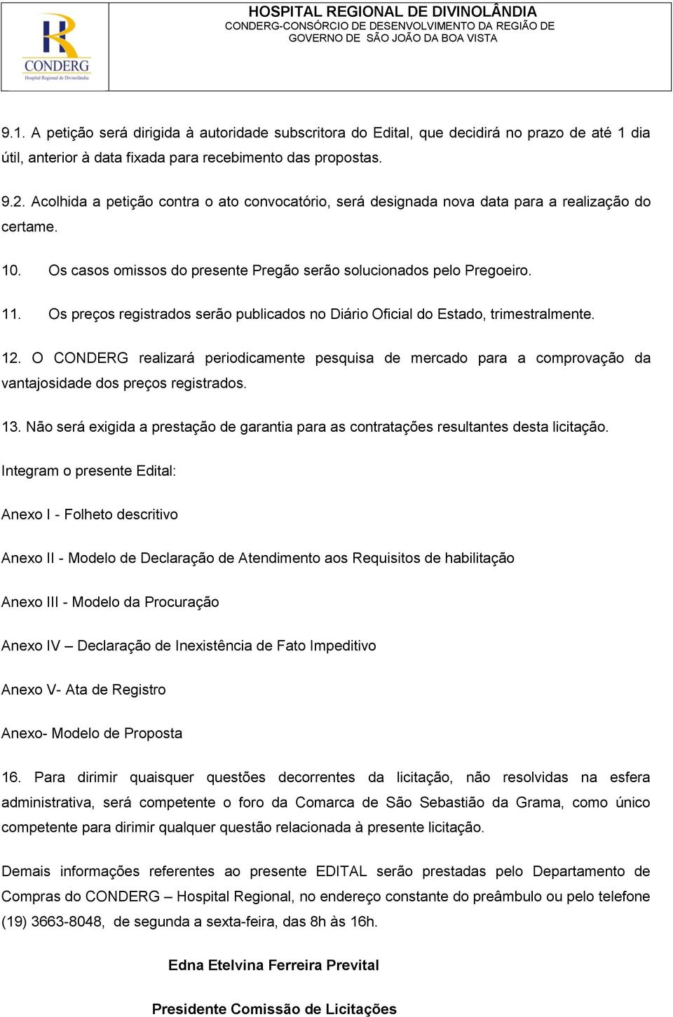 Os preços registrados serão publicados no Diário Oficial do Estado, trimestralmente. 12.