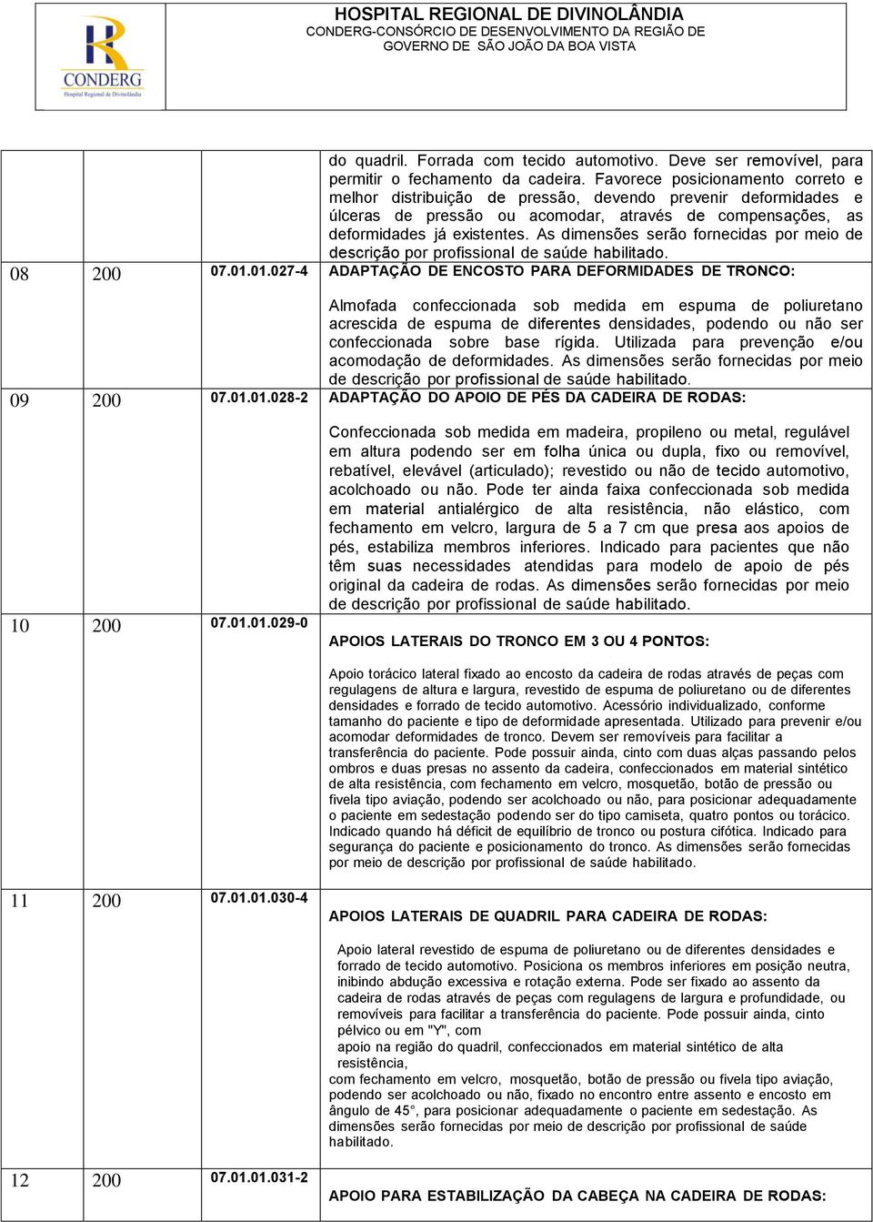 As dimensões serão fornecidas por meio de descrição por profissional de saúde habilitado. 08 200 07.01.