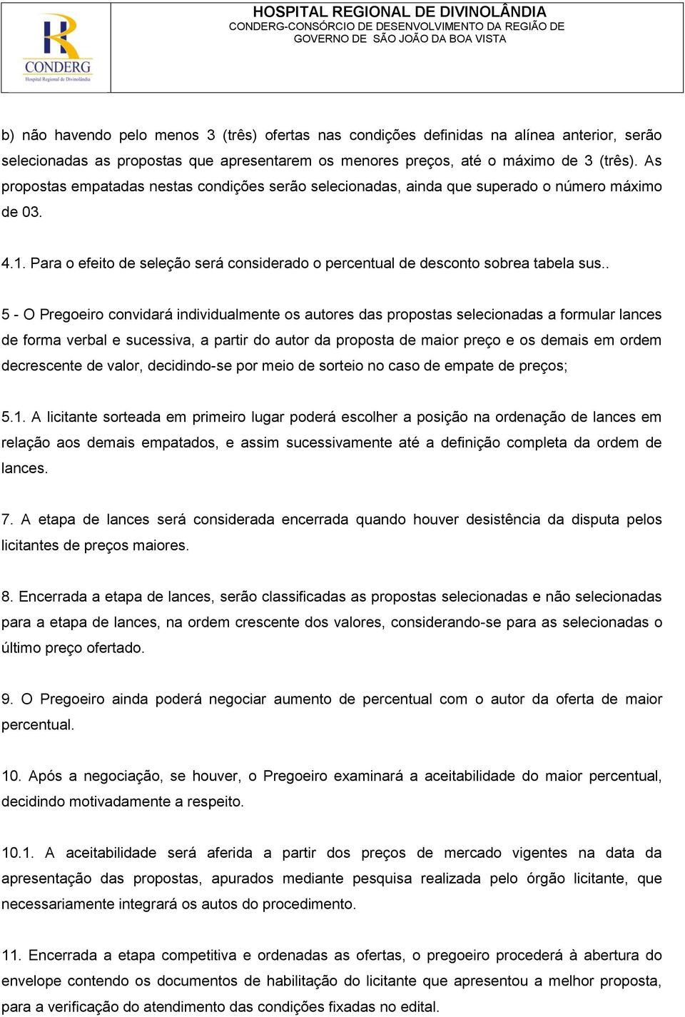 . 5 - O Pregoeiro convidará individualmente os autores das propostas selecionadas a formular lances de forma verbal e sucessiva, a partir do autor da proposta de maior preço e os demais em ordem