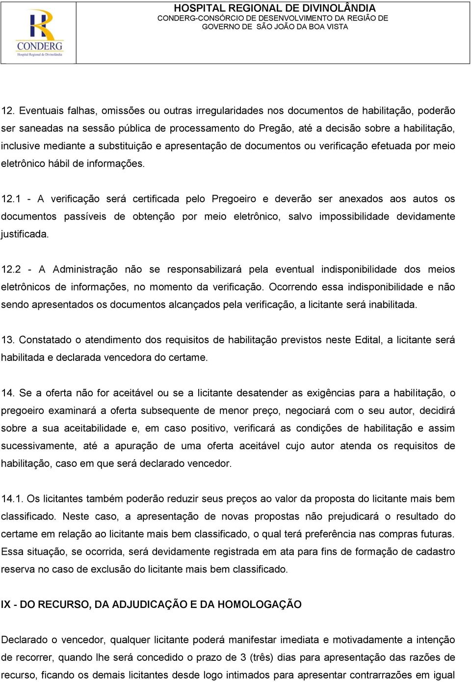 1 - A verificação será certificada pelo Pregoeiro e deverão ser anexados aos autos os documentos passíveis de obtenção por meio eletrônico, salvo impossibilidade devidamente justificada. 12.