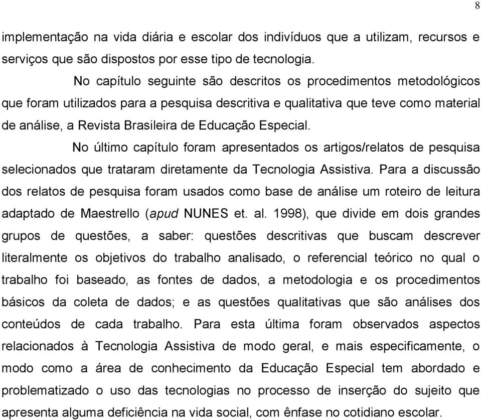 Especial. No último capítulo foram apresentados os artigos/relatos de pesquisa selecionados que trataram diretamente da Tecnologia Assistiva.