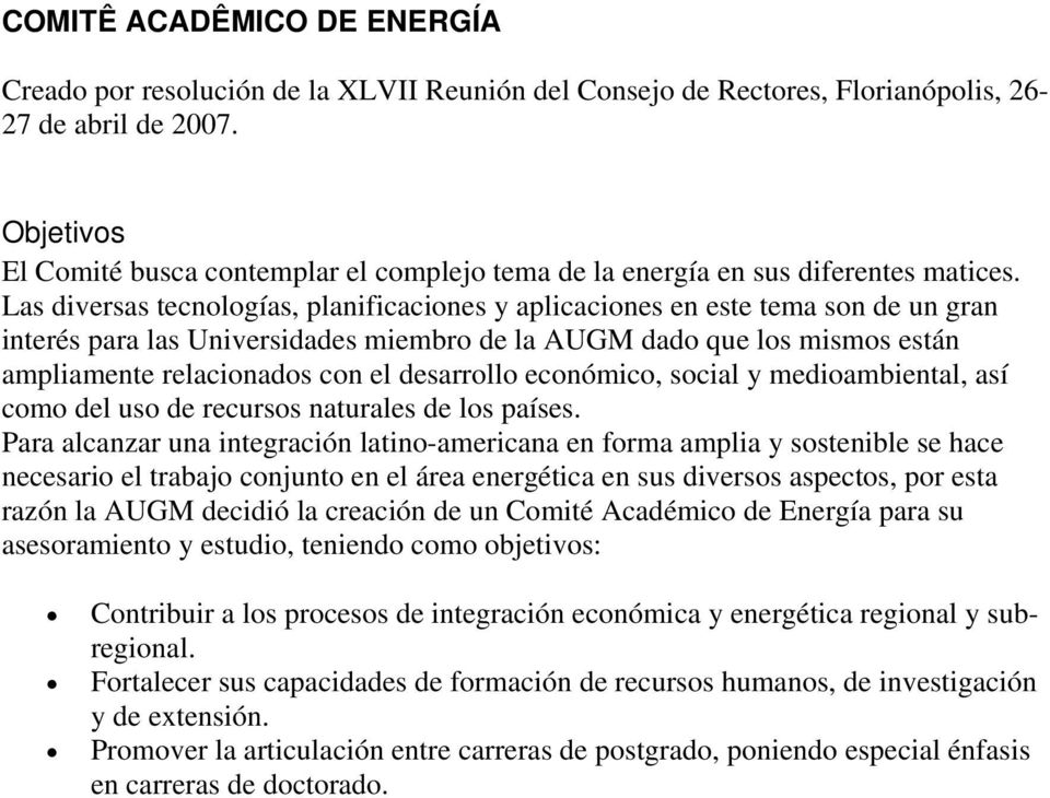 Las diversas tecnologías, planificaciones y aplicaciones en este tema son de un gran interés para las Universidades miembro de la AUGM dado que los mismos están ampliamente relacionados con el