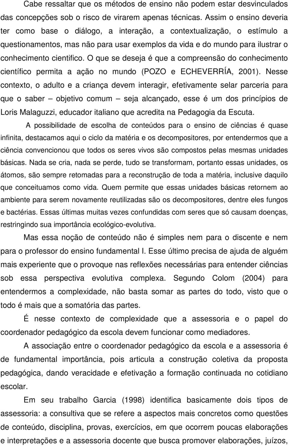 O que se deseja é que a compreensão do conhecimento científico permita a ação no mundo (POZO e ECHEVERRÍA, 2001).