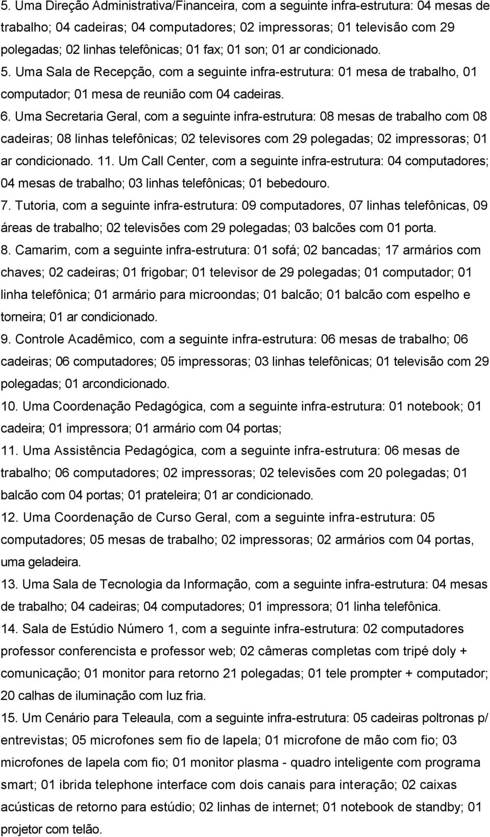 Uma Secretaria Geral, com a seguinte infra-estrutura: 08 mesas de trabalho com 08 cadeiras; 08 linhas telefônicas; 02 televisores com 29 polegadas; 02 impressoras; 01 ar condicionado. 11.