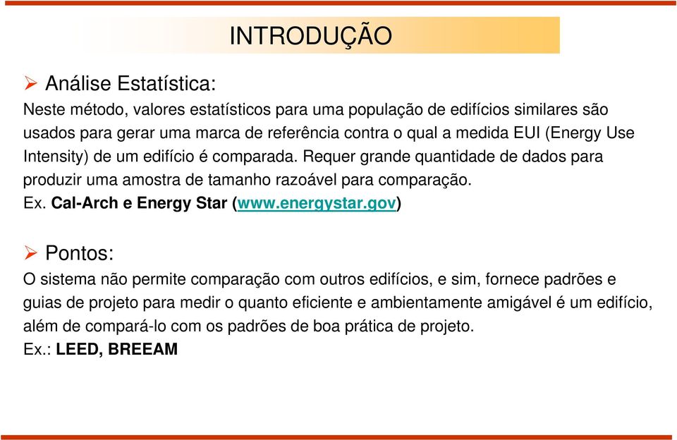 Requer grande quantidade de dados para produzir uma amostra de tamanho razoável para comparação. Ex. Cal-Arch e Energy Star (www.energystar.