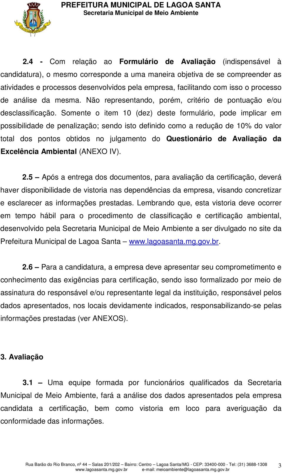 Somente o item 10 (dez) deste formulário, pode implicar em possibilidade de penalização; sendo isto definido como a redução de 10% do valor total dos pontos obtidos no julgamento do Questionário de