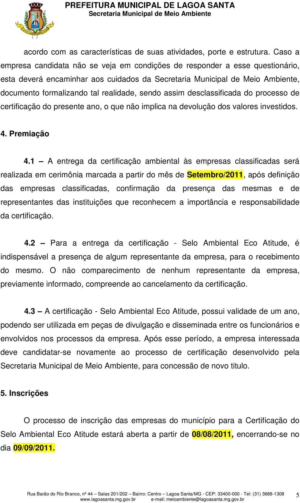 processo de certificação do presente ano, o que não implica na devolução dos valores investidos. 4. Premiação 4.