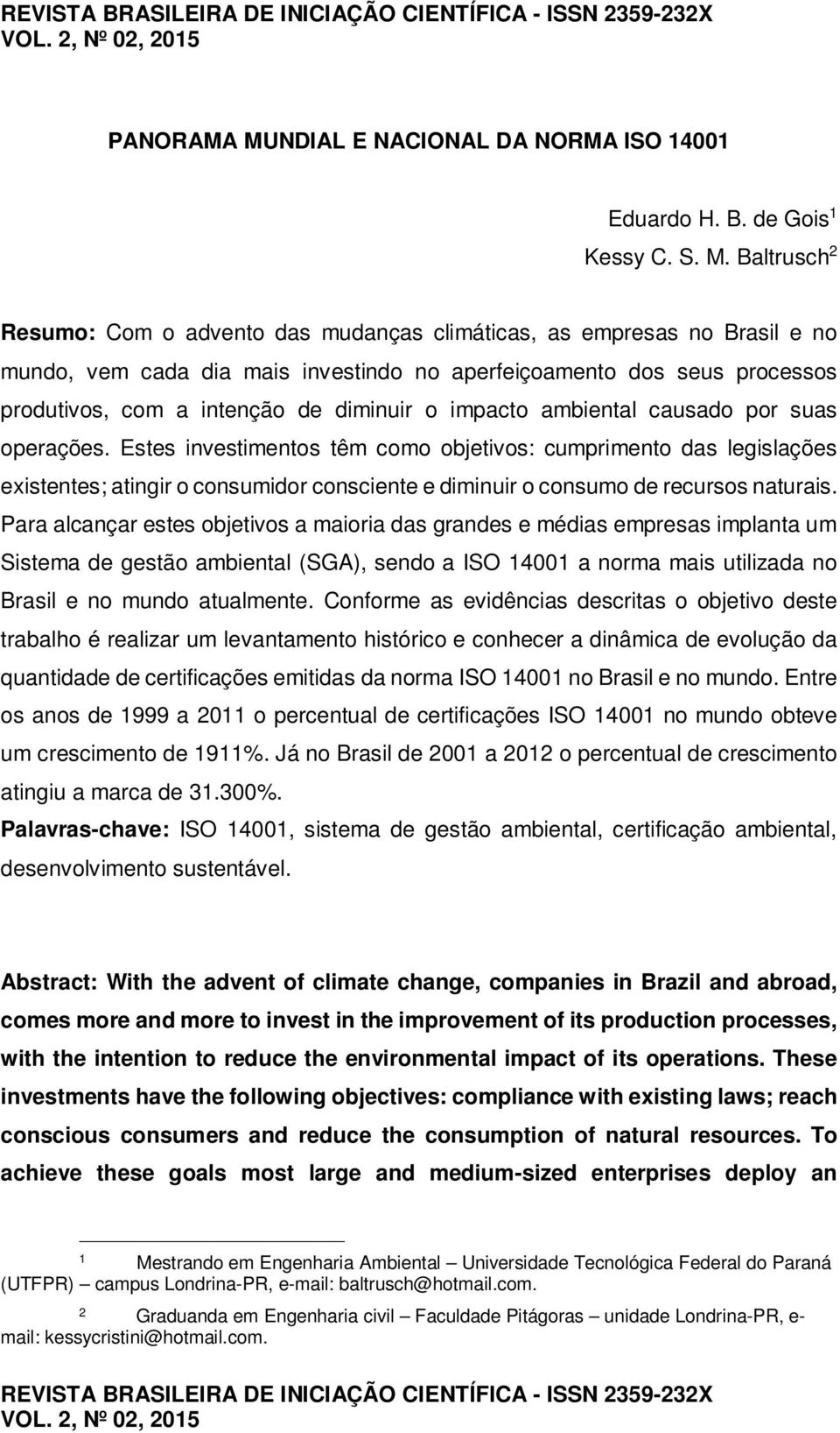 Baltrusch 2 Resumo: Com o advento das mudanças climáticas, as empresas no Brasil e no mundo, vem cada dia mais investindo no aperfeiçoamento dos seus processos produtivos, com a intenção de diminuir