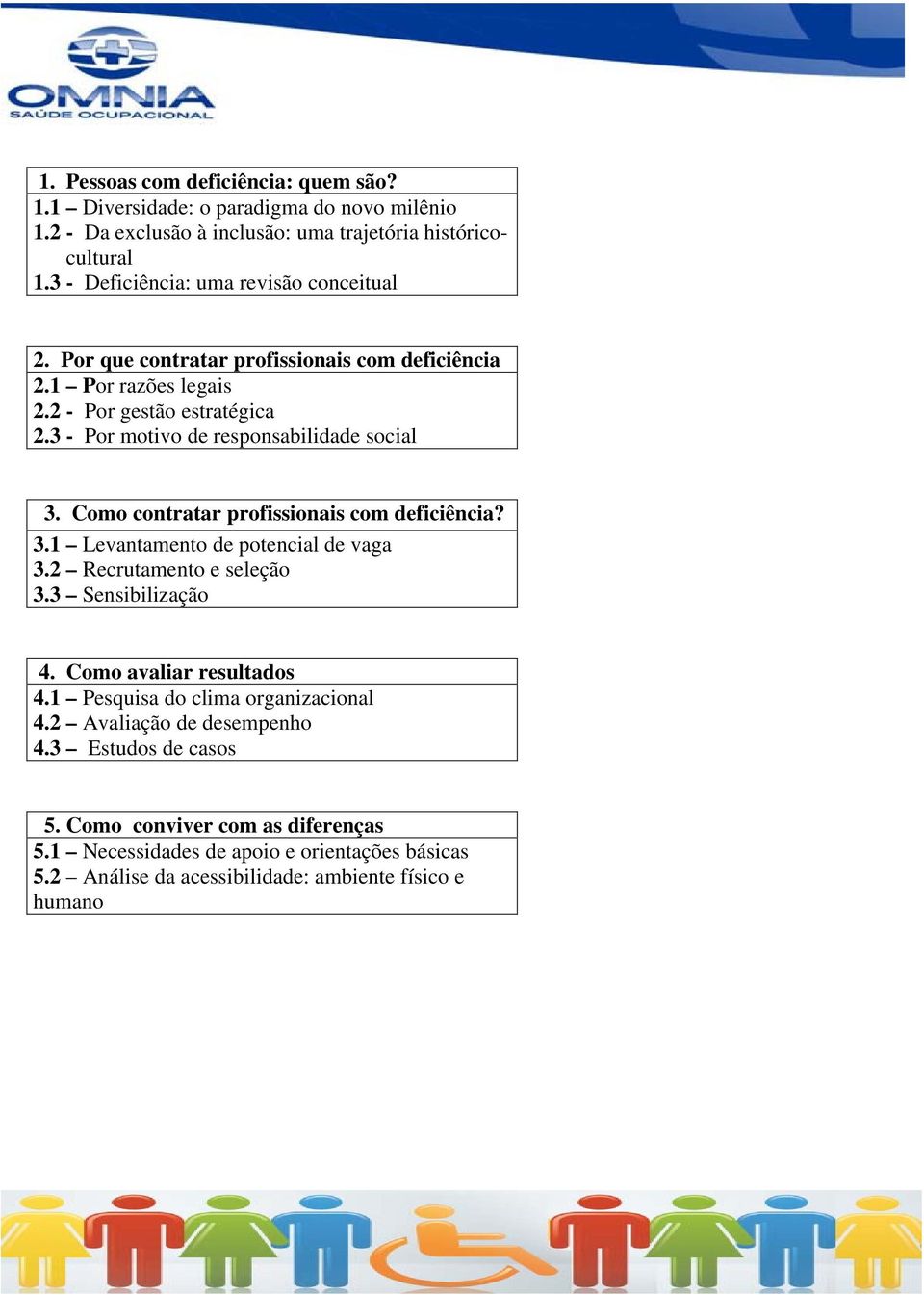 3 - Por motivo de responsabilidade social 3. Como contratar profissionais com deficiência? 3.1 Levantamento de potencial de vaga 3.2 Recrutamento e seleção 3.3 Sensibilização 4.