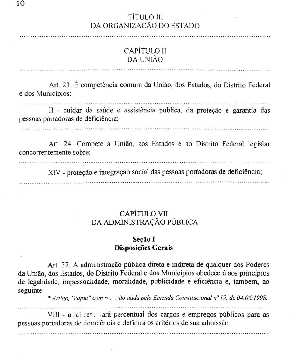 Compete à União, concorrentemente sobre: aos Estados e ao Distrito Federal legislar XIV - proteção e integração social das pessoas portadoras de deficiência;.