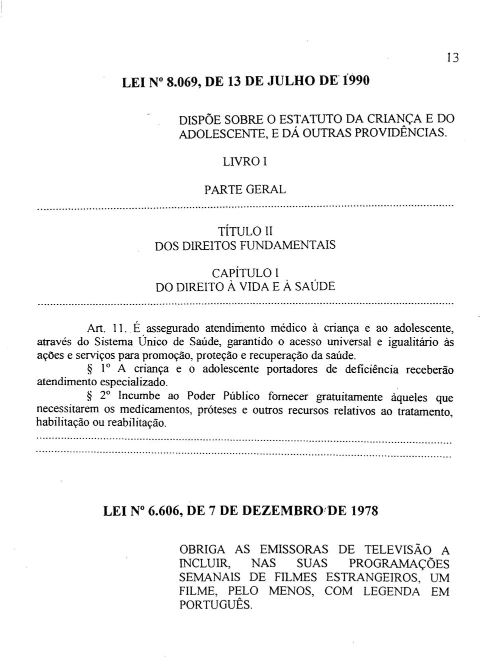 É assegurado atendimento médico à criança e ao adolescente, através do Sistema Único de Saúde, garantido o acesso universal e igualitário às ações e serviços para promoção, proteção e recuperação da