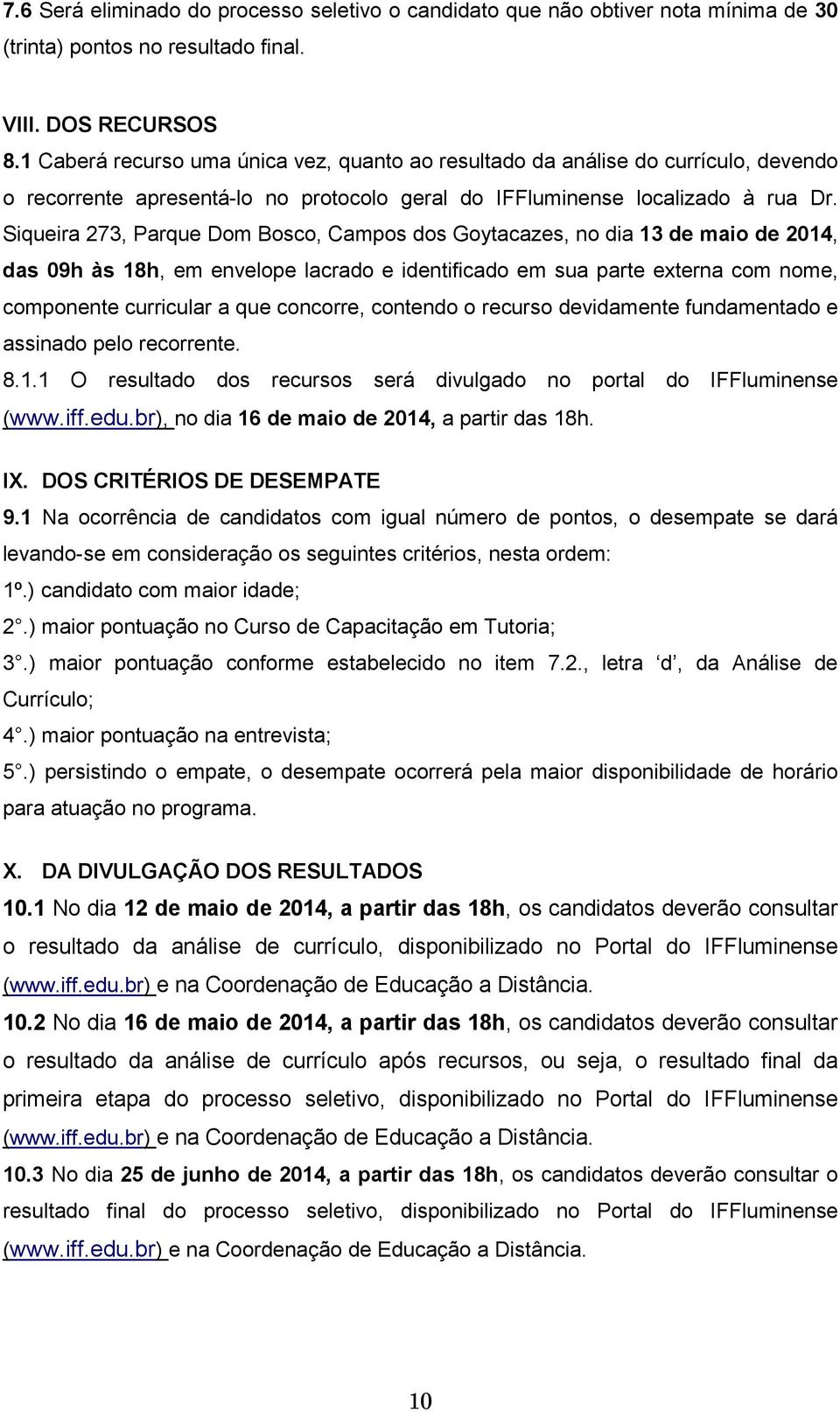 Siqueira 273, Parque Dom Bosco, Campos dos Goytacazes, no dia 13 de maio de 2014, das 09h às 18h, em envelope lacrado e identificado em sua parte externa com nome, componente curricular a que