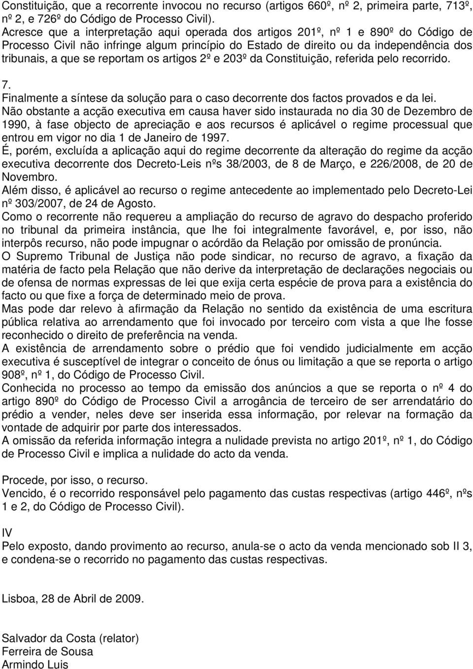 reportam os artigos 2º e 203º da Constituição, referida pelo recorrido. 7. Finalmente a síntese da solução para o caso decorrente dos factos provados e da lei.