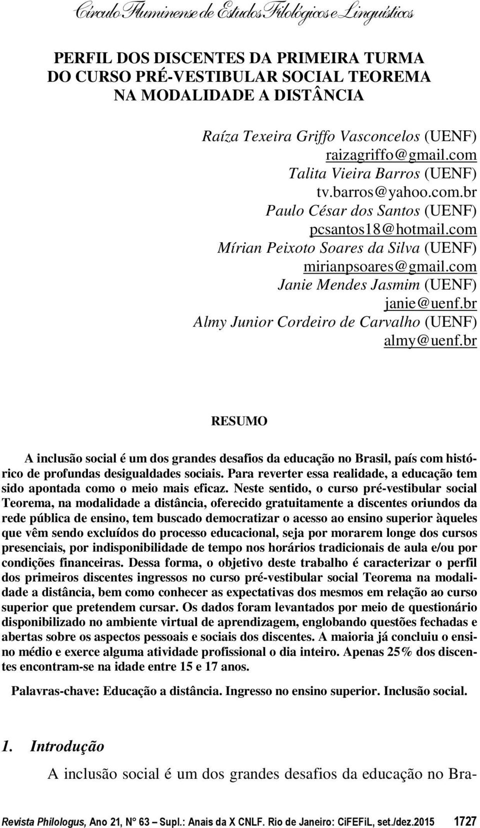 br Almy Junior Cordeiro de Carvalho (UENF) almy@uenf.br RESUMO A inclusão social é um dos grandes desafios da educação no Brasil, país com histórico de profundas desigualdades sociais.