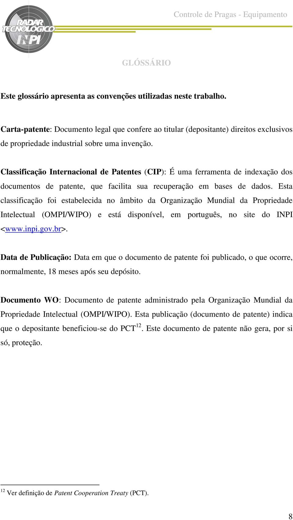 Classificação Internacional de Patentes (CIP): É uma ferramenta de indexação dos documentos de patente, que facilita sua recuperação em bases de dados.